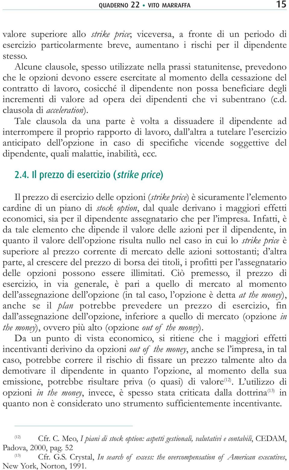 beneficiare degli incrementi di valore ad opera dei dipendenti che vi subentrano (c.d. clausola di acceleration).