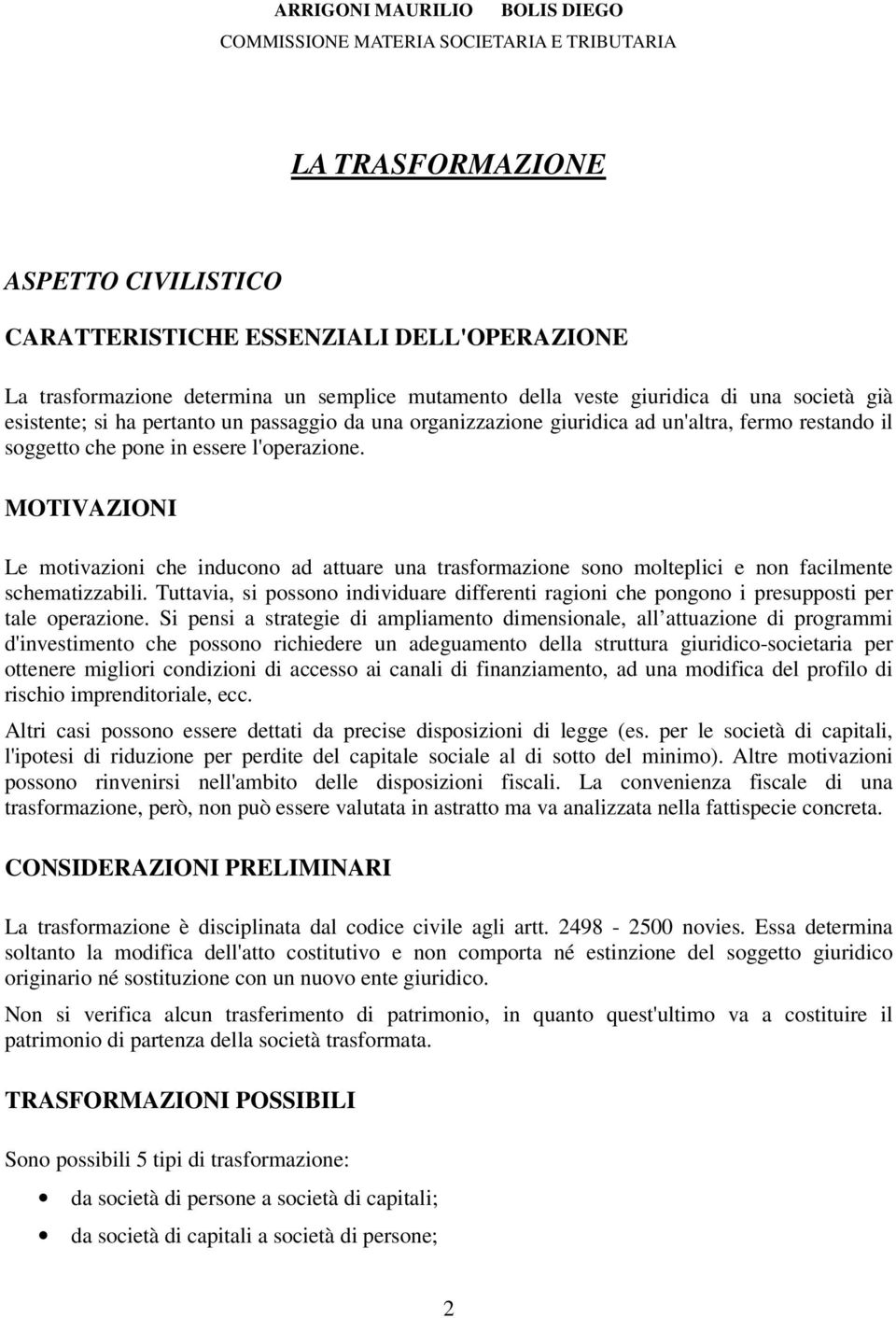 MOTIVAZIONI Le motivazioni che inducono ad attuare una trasformazione sono molteplici e non facilmente schematizzabili.