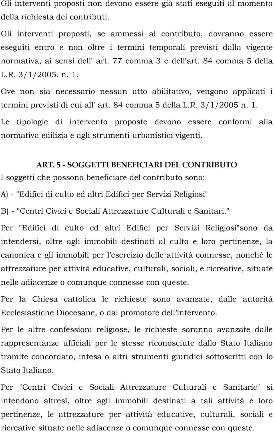 84 comma 5 della L.R. 3/1/2005. n. 1. Ove non sia necessario nessun atto abilitativo, vengono applicati i termini previsti di cui all' art. 84 comma 5 della L.R. 3/1/2005 n. 1. Le tipologie di intervento proposte devono essere conformi alla normativa edilizia e agli strumenti urbanistici vigenti.