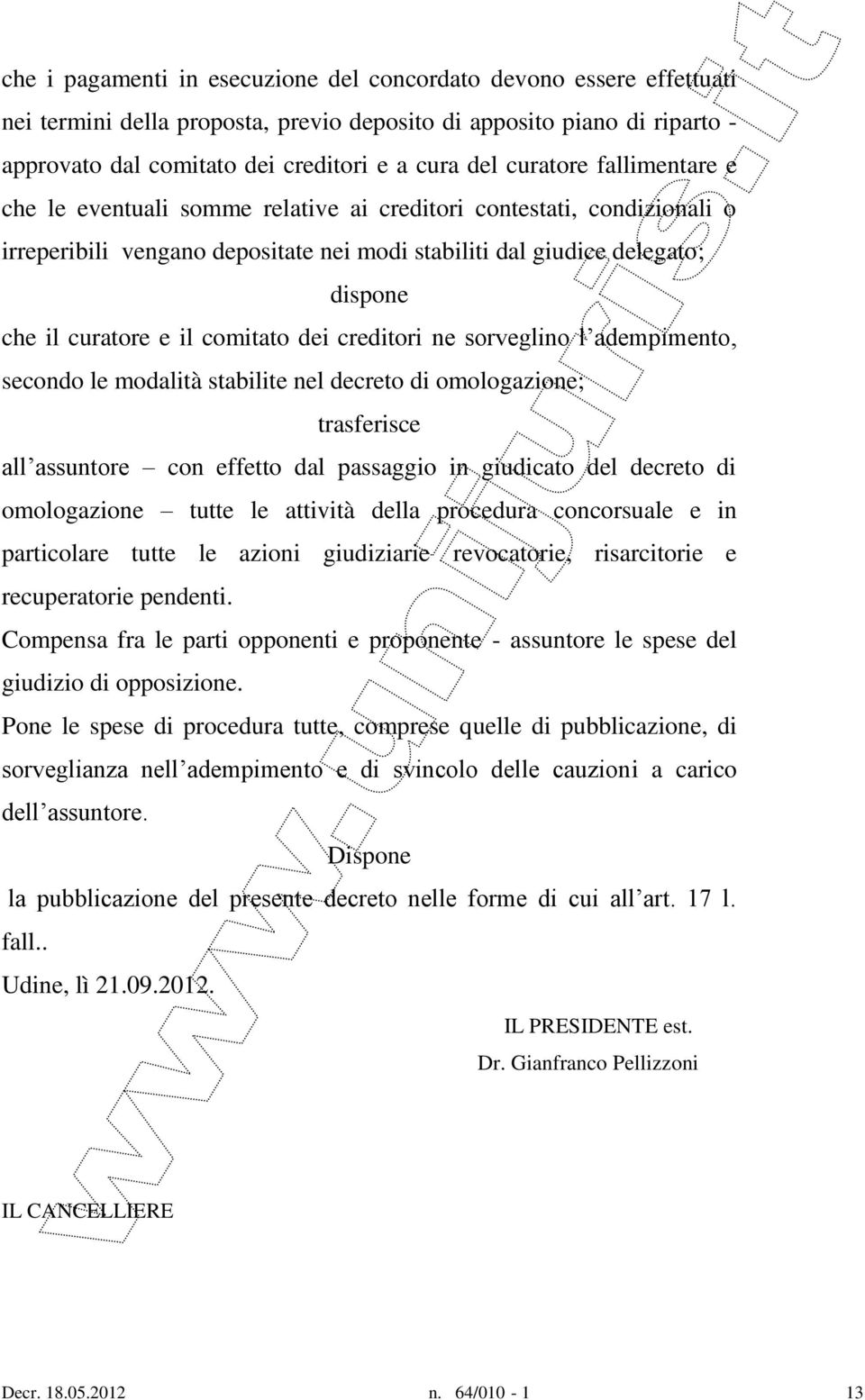 comitato dei creditori ne sorveglino l adempimento, secondo le modalità stabilite nel decreto di omologazione; trasferisce all assuntore con effetto dal passaggio in giudicato del decreto di