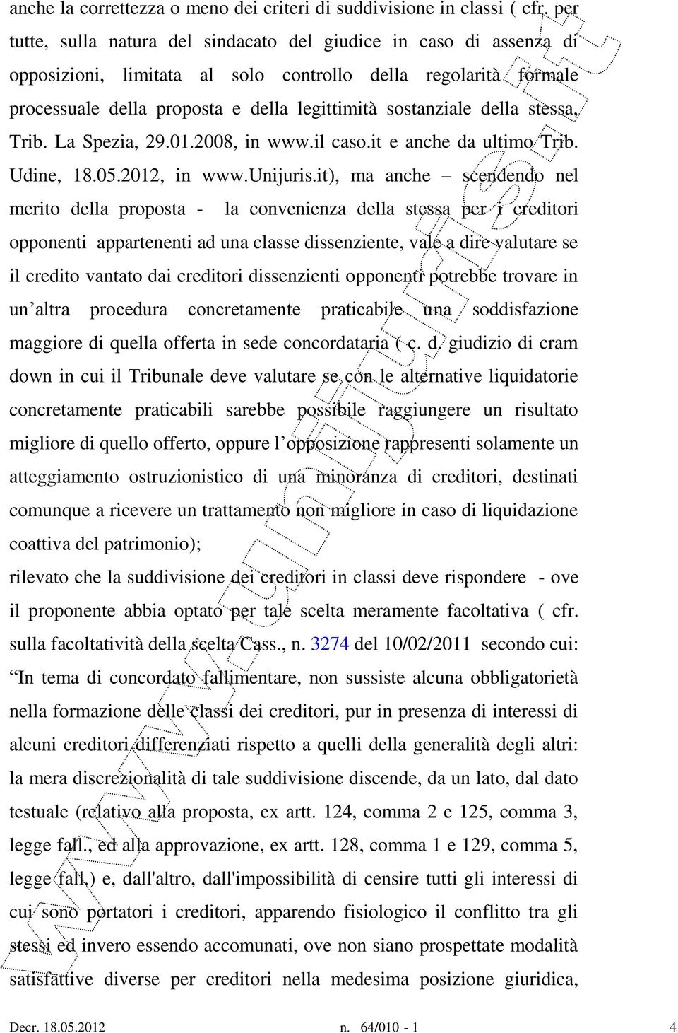 della stessa, Trib. La Spezia, 29.01.2008, in www.il caso.it e anche da ultimo Trib. Udine, 18.05.2012, in www.unijuris.