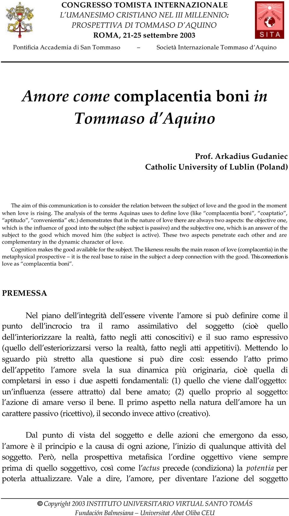 Arkadius Gudaniec Catholic University of Lublin (Poland) The aim of this communication is to consider the relation between the subject of love and the good in the moment when love is rising.