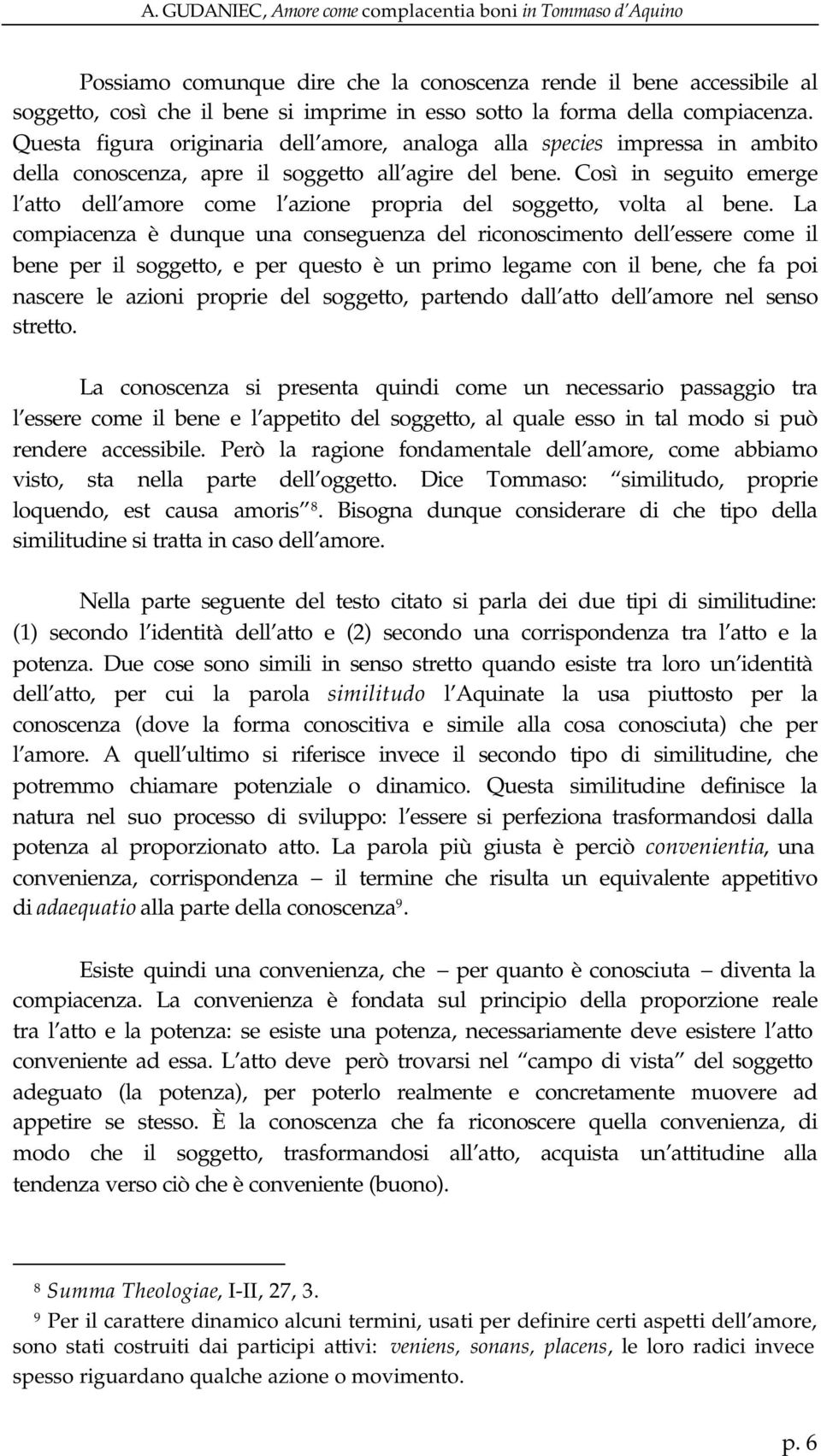 Così in seguito emerge l atto dell amore come l azione propria del soggetto, volta al bene.