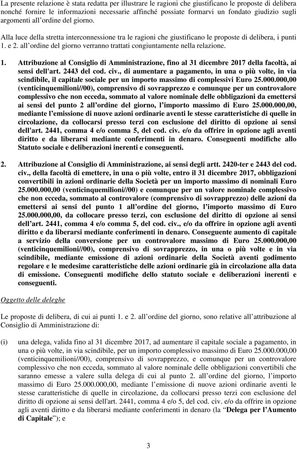 all ordine del giorno verranno trattati congiuntamente nella relazione. 1. Attribuzione al Consiglio di Amministrazione, fino al 31 dicembre 2017 della facoltà, ai sensi dell'art. 2443 del cod. civ.