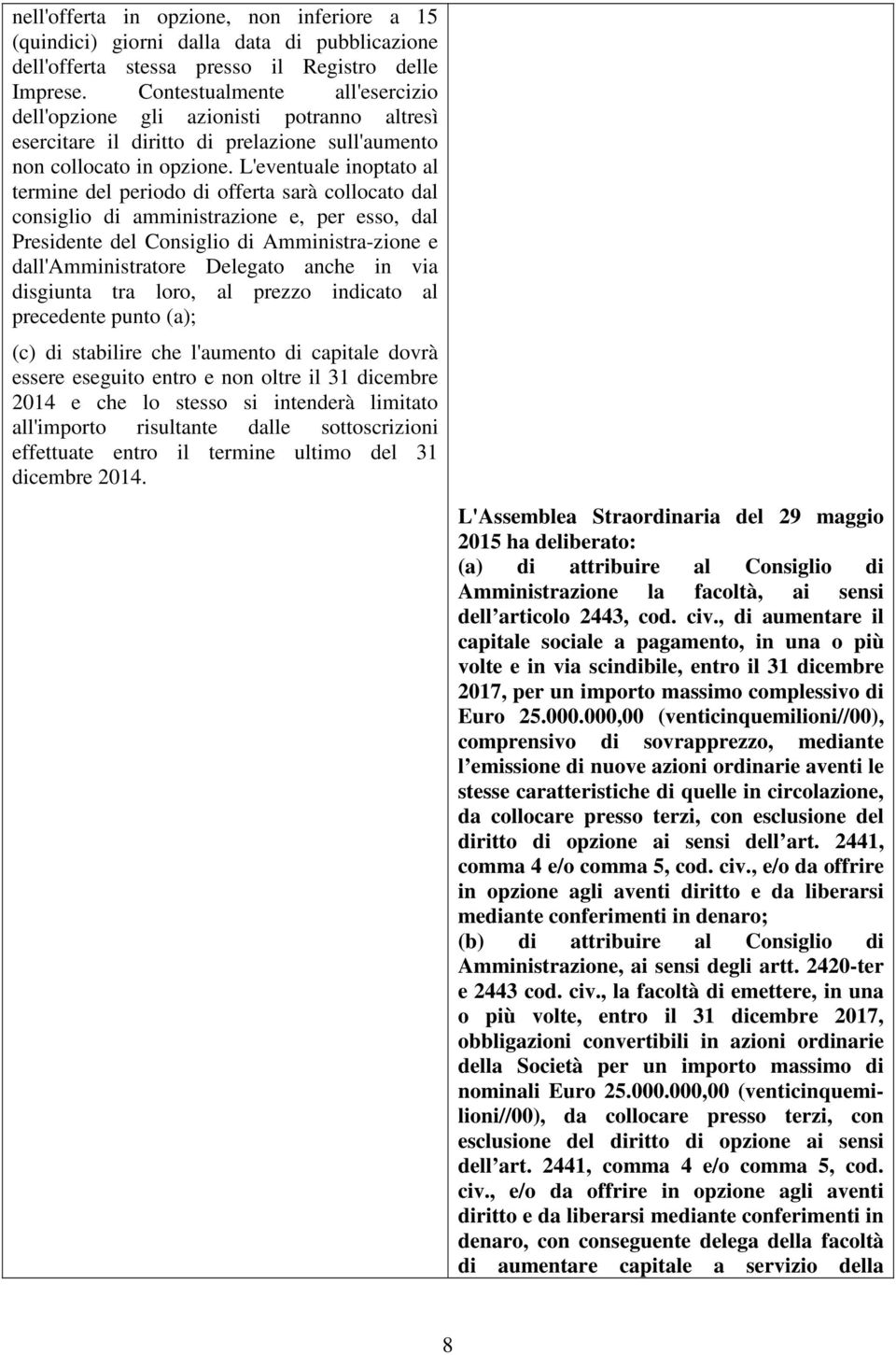 L'eventuale inoptato al termine del periodo di offerta sarà collocato dal consiglio di amministrazione e, per esso, dal Presidente del Consiglio di Amministra-zione e dall'amministratore Delegato