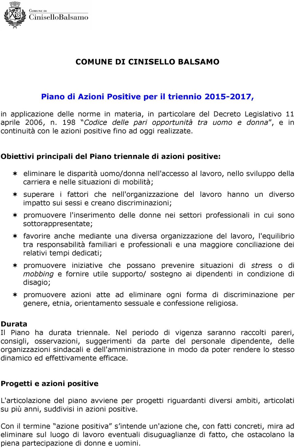 Obiettivi principali del Piano triennale di azioni positive: eliminare le disparità uomo/donna nell'accesso al lavoro, nello sviluppo della carriera e nelle situazioni di mobilità; superare i fattori