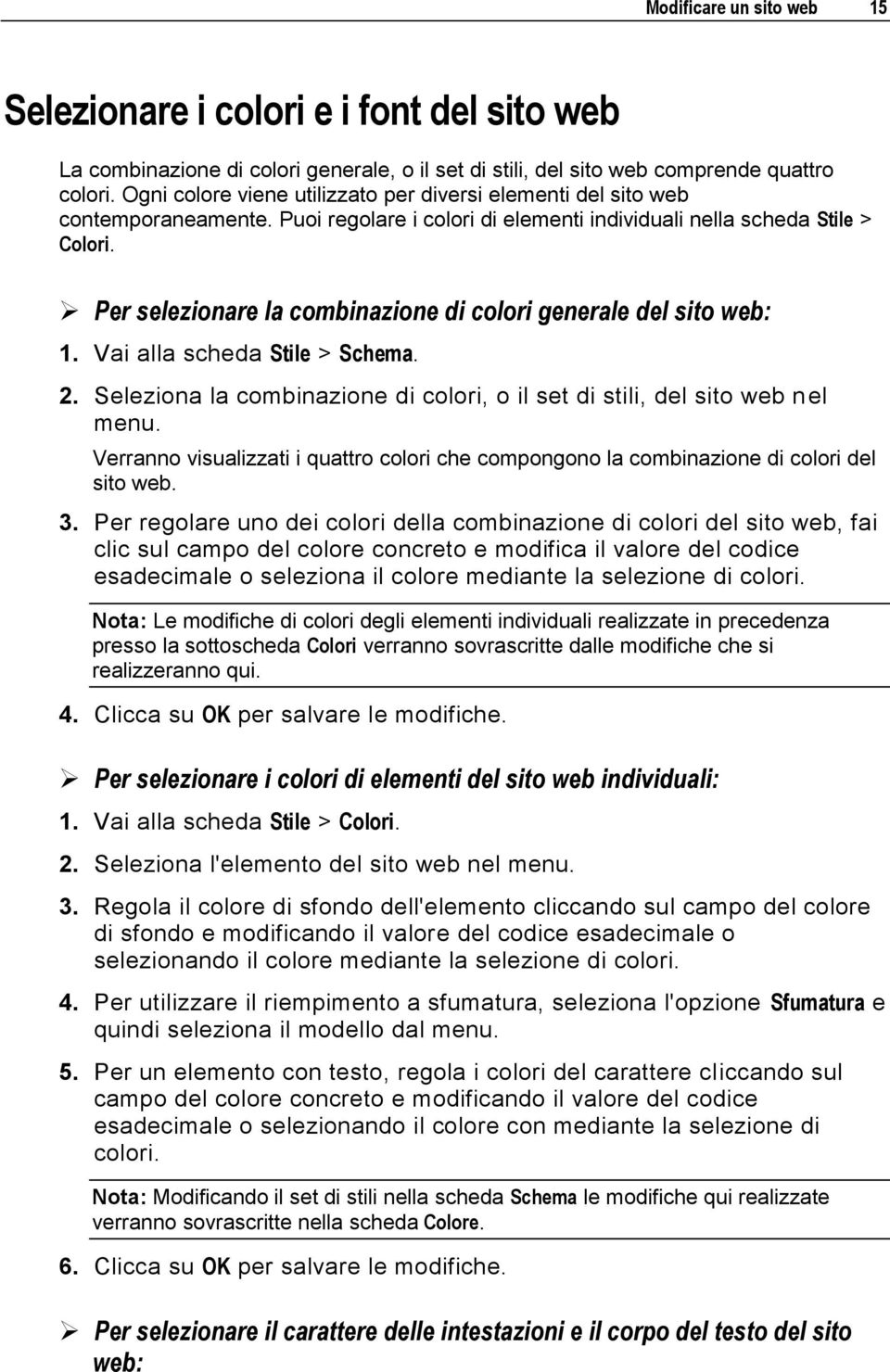 Per selezionare la combinazione di colori generale del sito web: 1. Vai alla scheda Stile > Schema. 2. Seleziona la combinazione di colori, o il set di stili, del sito web nel menu.