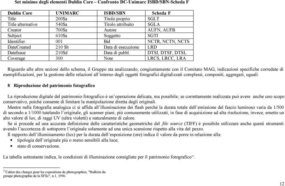 DTSI, DTSF, DTSL Coverage 300 Note LRCS, LRCC, LRA Riguardo alle altre sezioni dello schema, il Gruppo sta analizzando, congiuntamente con il Comitato MAG, indicazioni specifiche corredate di