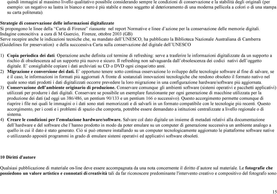 Strategie di conservazi delle informazioni digitalizzate Si propongono le linee della Carta di Firenze riassunte nel report Normative e linee d azi per la conservazi delle memorie digitali.