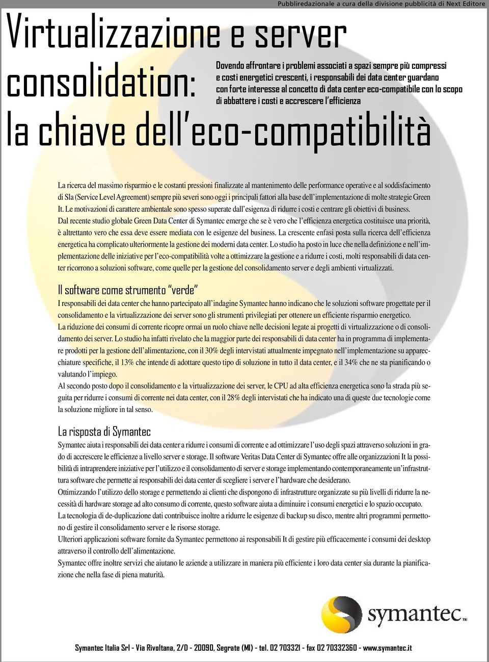 efficienza La ricerca del massimo risparmio e le costanti pressioni finalizzate al mantenimento delle performance operative e al soddisfacimento di Sla (Service Level Agreement) sempre più severi