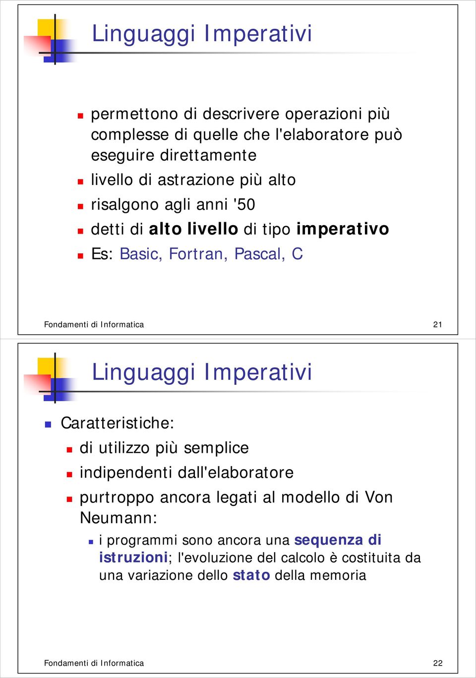 Imperativi Caratteristiche: di utilizzo più semplice indipendenti dall'elaboratore purtroppo ancora legati al modello di Von Neumann: i programmi