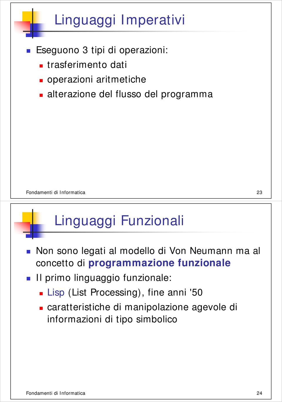Neumann ma al concetto di programmazione funzionale Il primo linguaggio funzionale: Lisp (List Processing),
