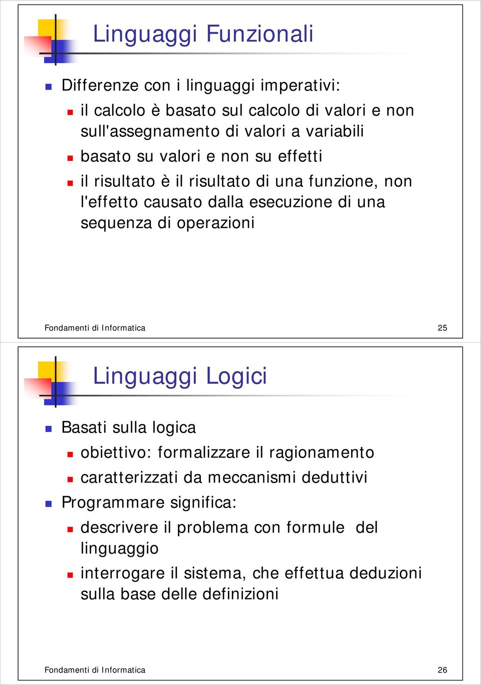 Informatica 25 Linguaggi Logici Basati sulla logica obiettivo: formalizzare il ragionamento caratterizzati da meccanismi deduttivi Programmare significa: