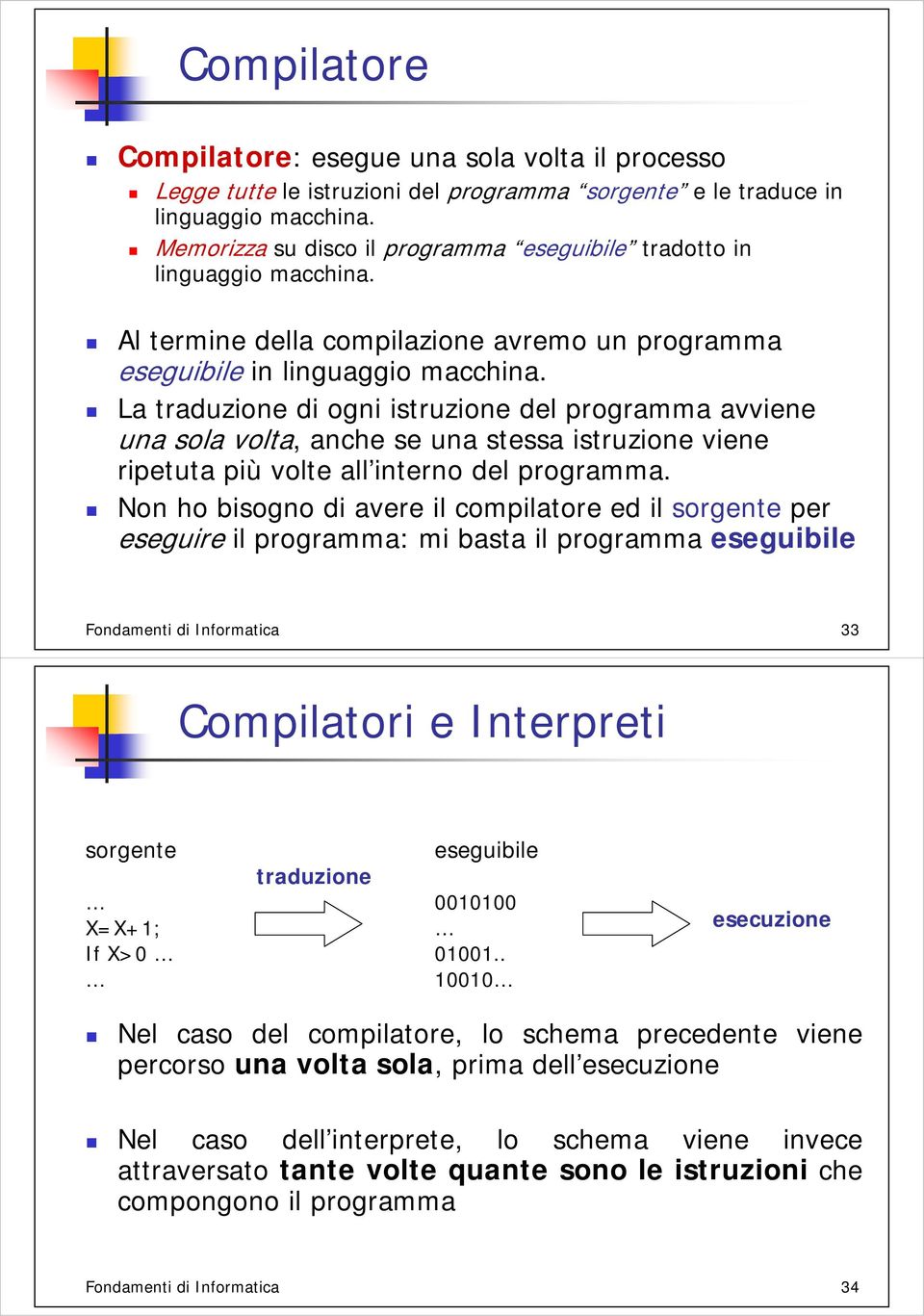 La traduzione di ogni istruzione del programma avviene una sola volta, anche se una stessa istruzione viene ripetuta più volte all interno del programma.