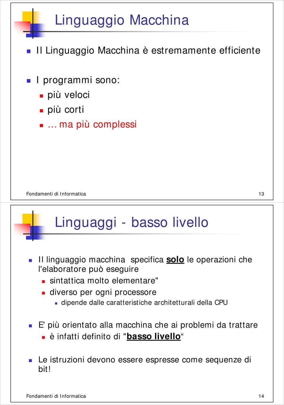 molto elementare" diverso per ogni processore dipende dalle caratteristiche architetturali della CPU E' più orientato alla macchina che ai