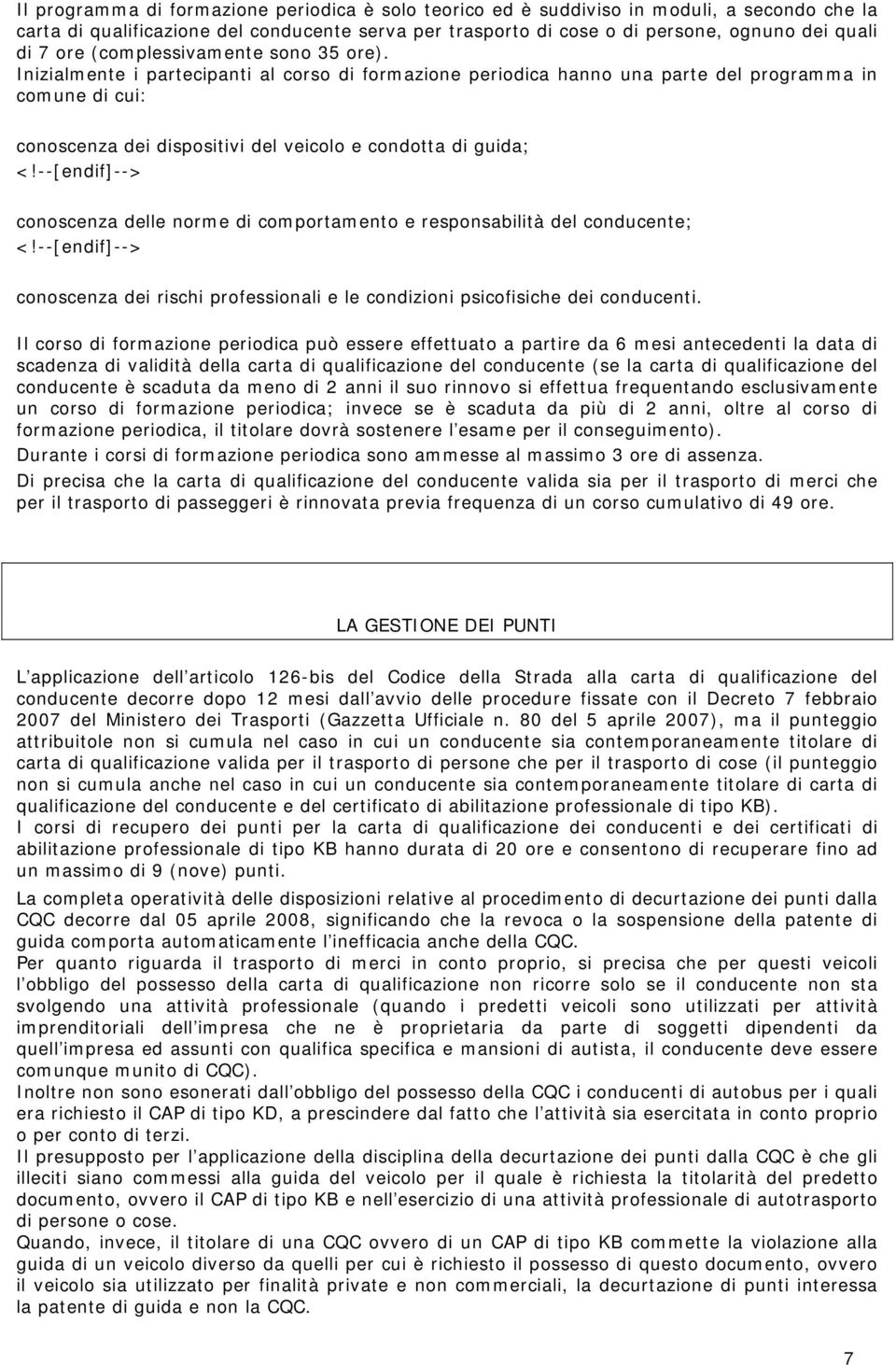 Inizialmente i partecipanti al corso di formazione periodica hanno una parte del programma in comune di cui: conoscenza dei dispositivi del veicolo e condotta di guida; <!