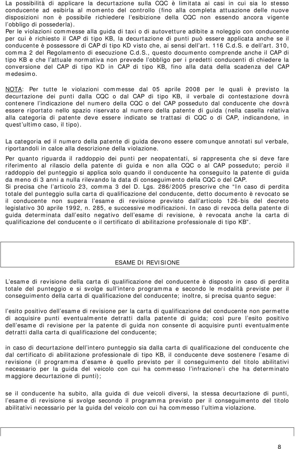 Per le violazioni commesse alla guida di taxi o di autovetture adibite a noleggio con conducente per cui è richiesto il CAP di tipo KB, la decurtazione di punti può essere applicata anche se il