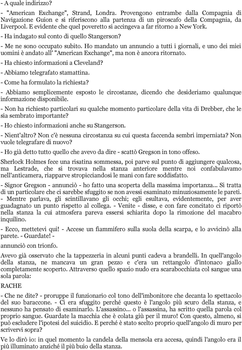 Ho mandato un annuncio a tutti i giornali, e uno dei miei uomini è andato all' "American Exchange", ma non è ancora ritornato. - Ha chiesto informazioni a Cleveland? - Abbiamo telegrafato stamattina.