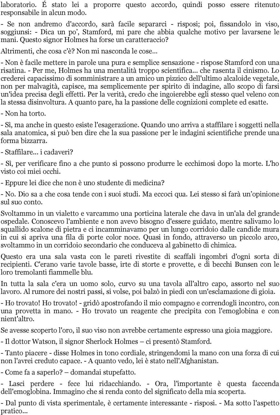 Questo signor Holmes ha forse un caratteraccio? Altrimenti, che cosa c'è? Non mi nasconda le cose - Non è facile mettere in parole una pura e semplice sensazione - rispose Stamford con una risatina.