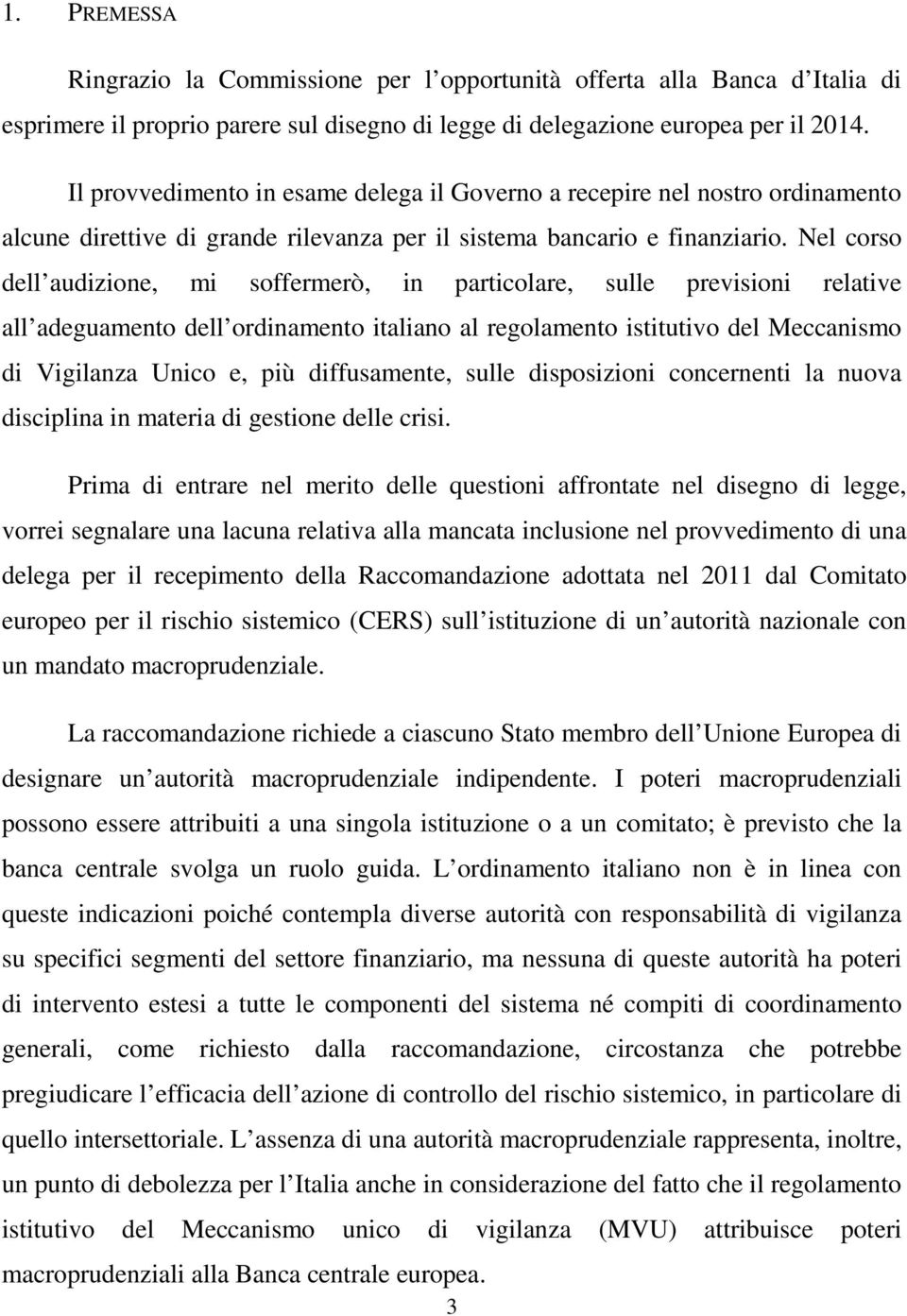 Nel corso dell audizione, mi soffermerò, in particolare, sulle previsioni relative all adeguamento dell ordinamento italiano al regolamento istitutivo del Meccanismo di Vigilanza Unico e, più