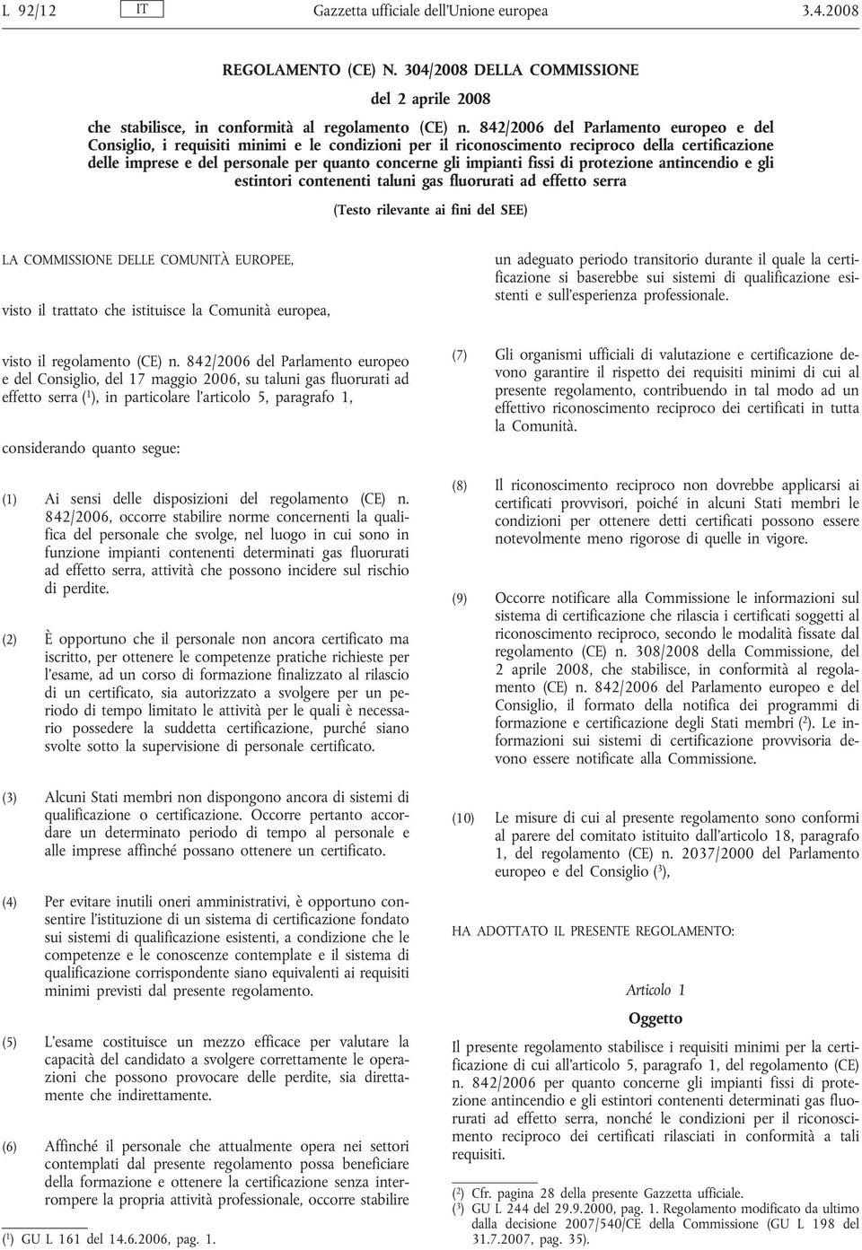 fissi di protezione antincendio e gli estintori contenenti taluni gas fluorurati ad effetto serra (esto rilevante ai fini del SEE) LA COMMISSIONE DELLE COMUNIÀ EUROPEE, visto il trattato che