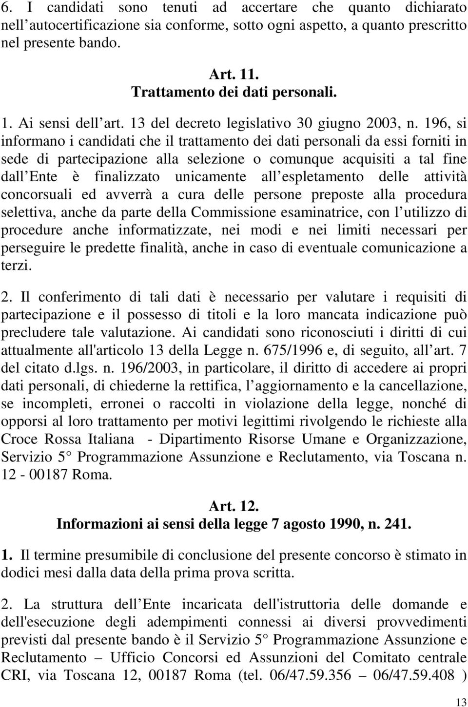 196, si informano i candidati che il trattamento dei dati personali da essi forniti in sede di partecipazione alla selezione o comunque acquisiti a tal fine dall Ente è finalizzato unicamente all