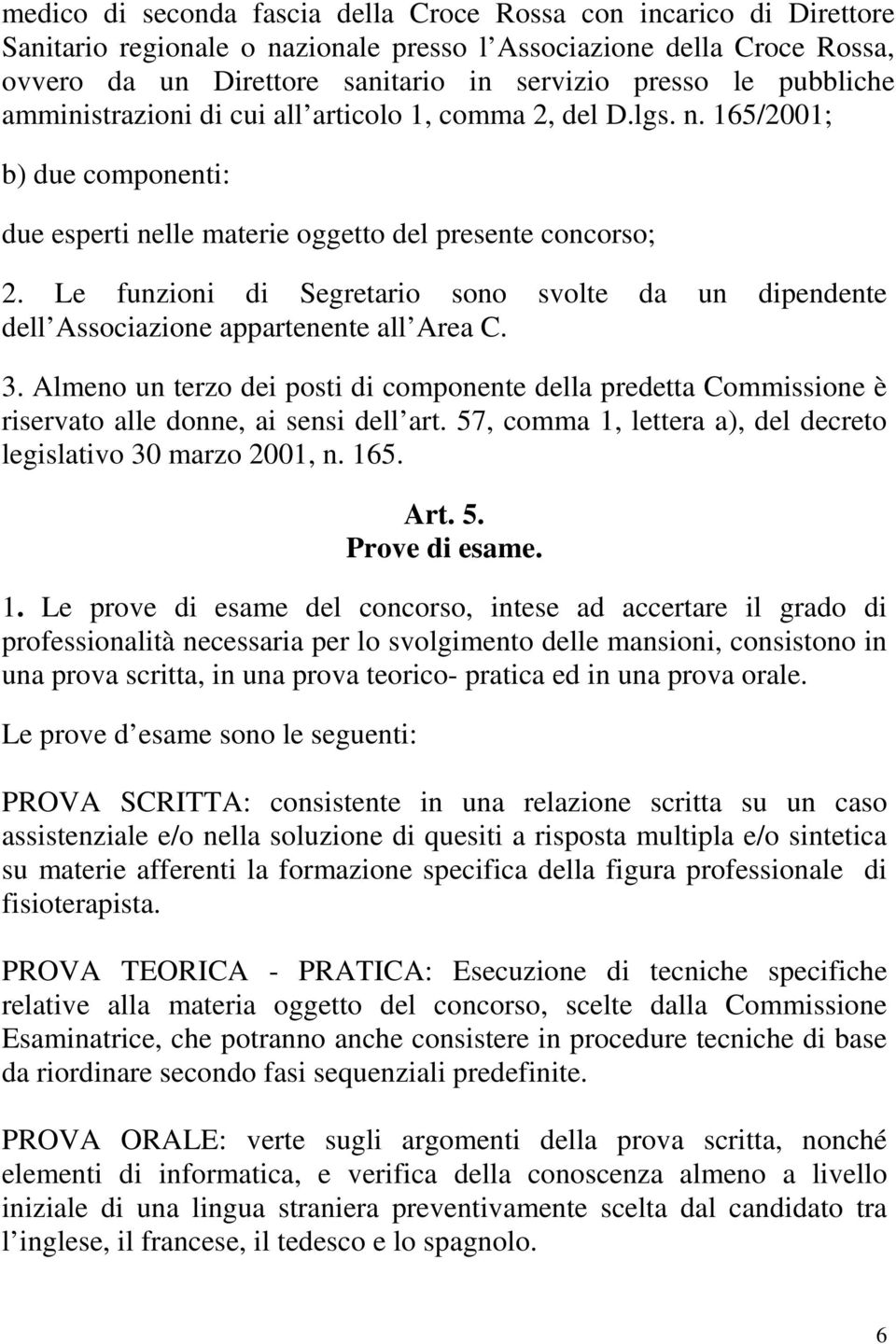 Le funzioni di Segretario sono svolte da un dipendente dell Associazione appartenente all Area C. 3.