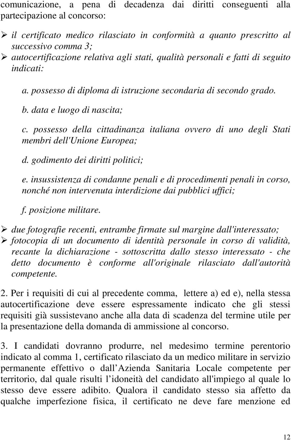 possesso della cittadinanza italiana ovvero di uno degli Stati membri dell'unione Europea; d. godimento dei diritti politici; e.