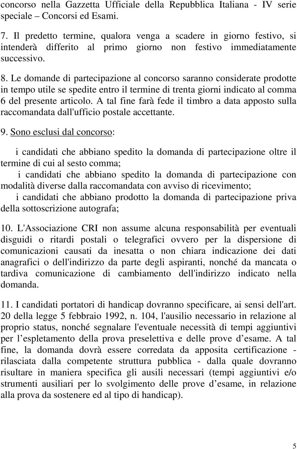 Le domande di partecipazione al concorso saranno considerate prodotte in tempo utile se spedite entro il termine di trenta giorni indicato al comma 6 del presente articolo.