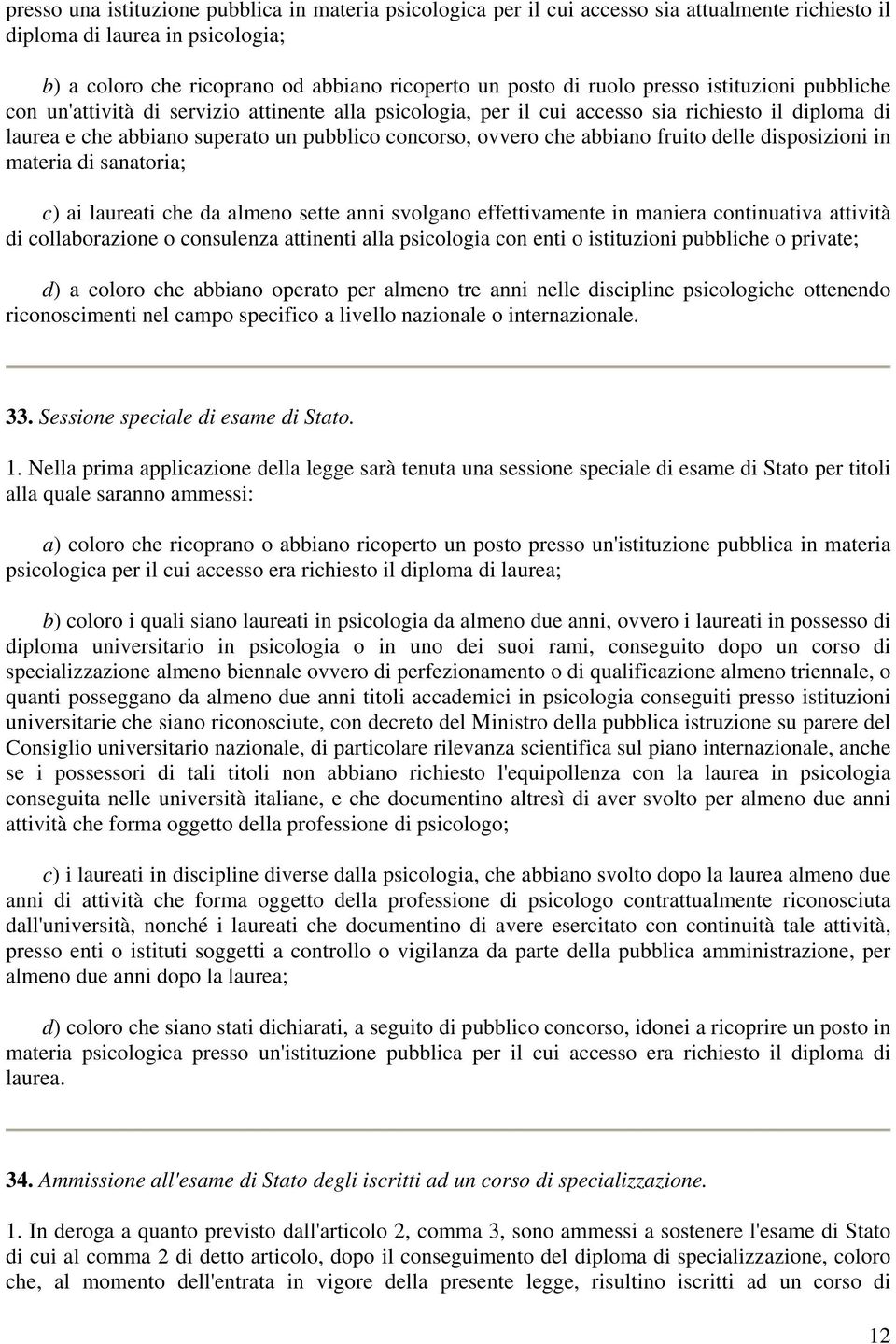 abbiano fruito delle disposizioni in materia di sanatoria; c) ai laureati che da almeno sette anni svolgano effettivamente in maniera continuativa attività di collaborazione o consulenza attinenti