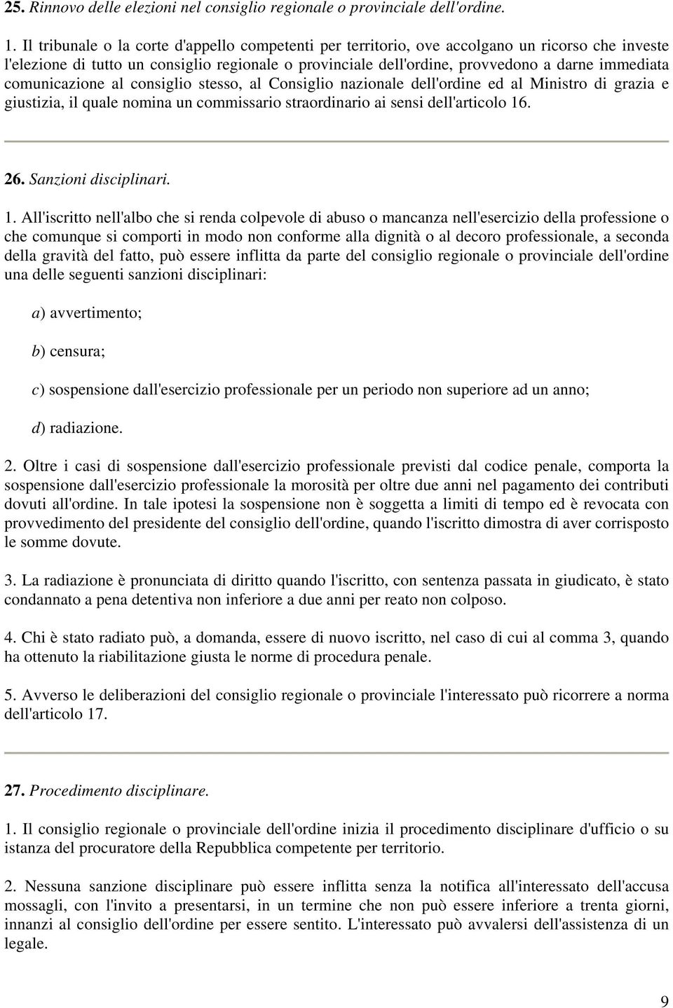 comunicazione al consiglio stesso, al Consiglio nazionale dell'ordine ed al Ministro di grazia e giustizia, il quale nomina un commissario straordinario ai sensi dell'articolo 16. 26.