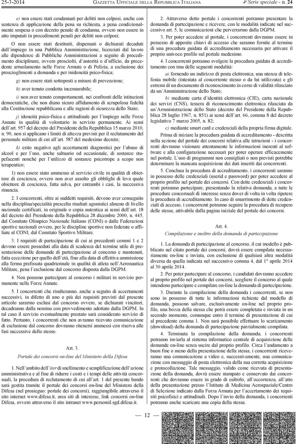 alle dipendenze di Pubbliche Amministrazioni a seguito di procedimento disciplinare, ovvero prosciolti, d autorità o d ufficio, da precedente arruolamento nelle Forze Armate o di Polizia, a