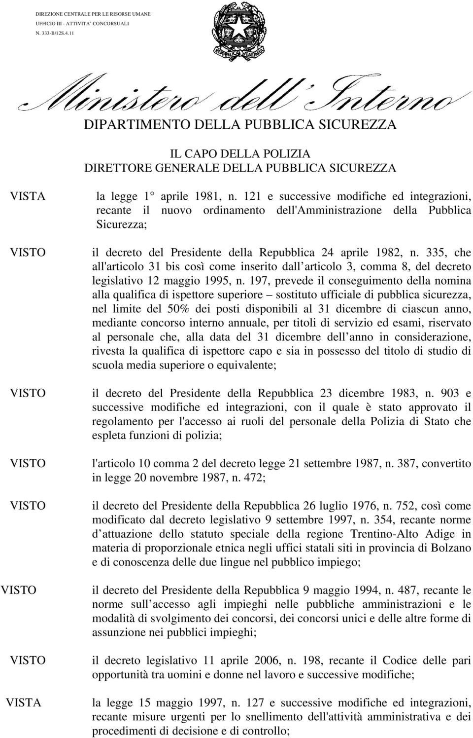 121 e successive modifiche ed integrazioni, recante il nuovo ordinamento dell'amministrazione della Pubblica Sicurezza; il decreto del Presidente della Repubblica 24 aprile 1982, n.