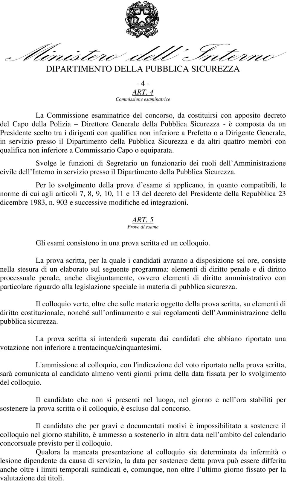 Presidente scelto tra i dirigenti con qualifica non inferiore a Prefetto o a Dirigente Generale, in servizio presso il Dipartimento della Pubblica Sicurezza e da altri quattro membri con qualifica