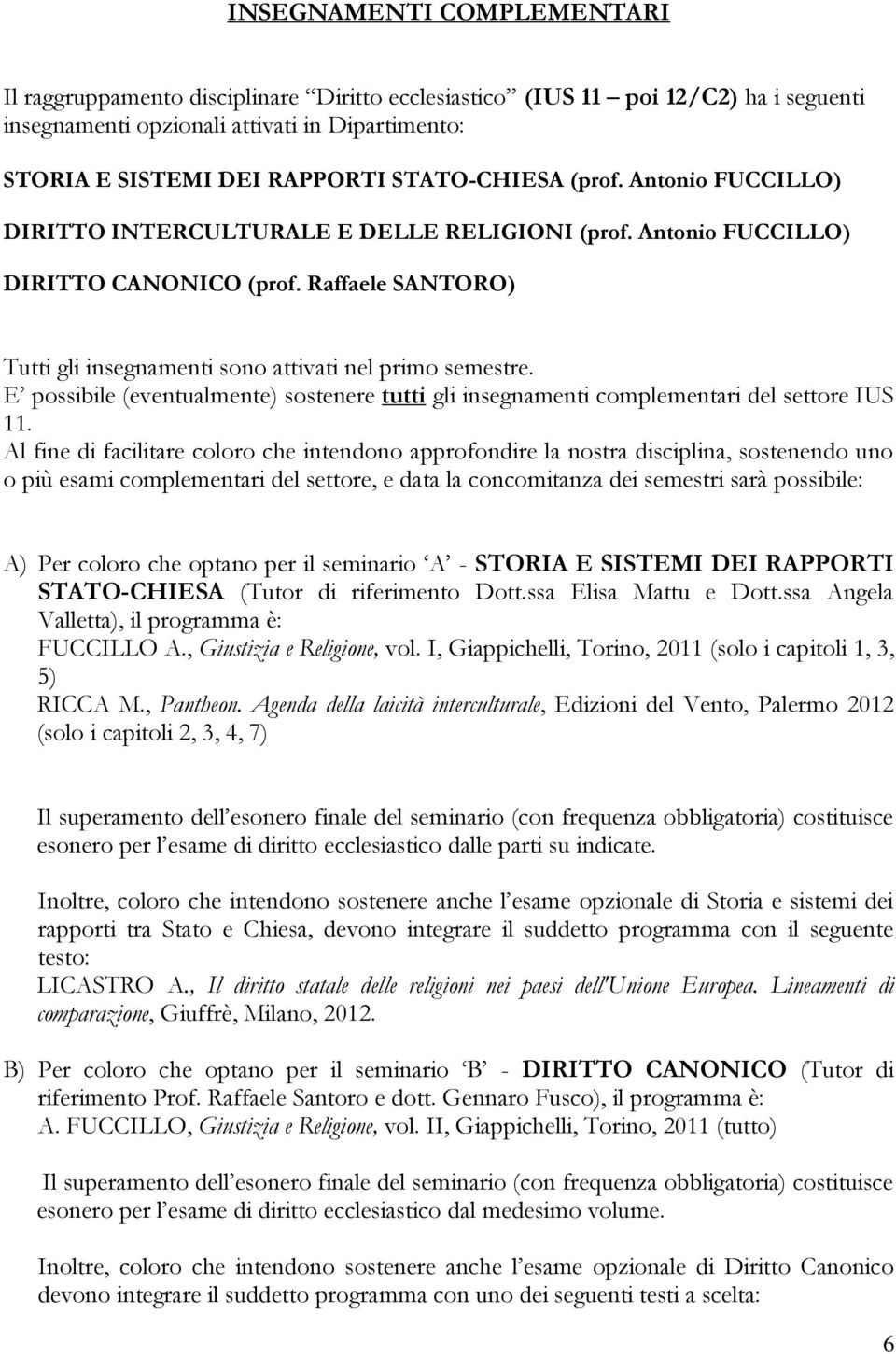 Raffaele SANTORO) Tutti gli insegnamenti sono attivati nel primo semestre. E possibile (eventualmente) sostenere tutti gli insegnamenti complementari del settore IUS 11.