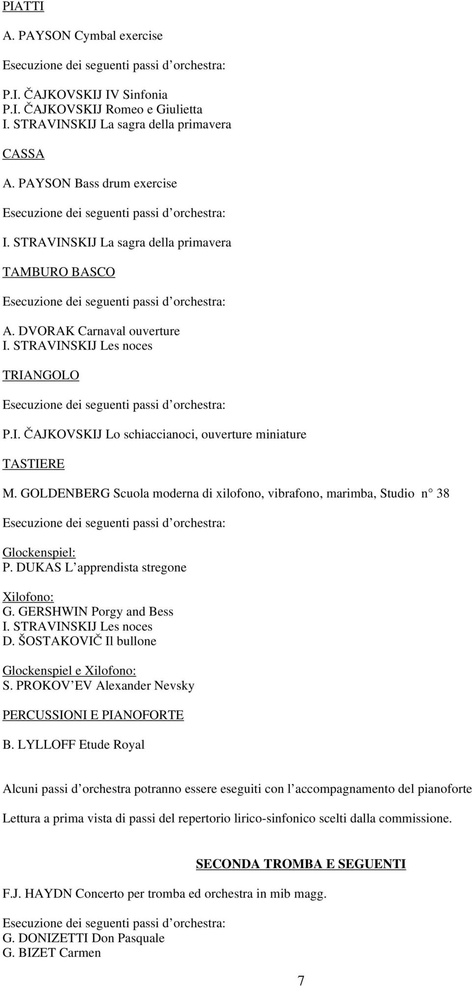 GOLDENBERG Scuola moderna di xilofono, vibrafono, marimba, Studio n 38 Glockenspiel: P. DUKAS L apprendista stregone Xilofono: G. GERSHWIN Porgy and Bess I. STRAVINSKIJ Les noces D.