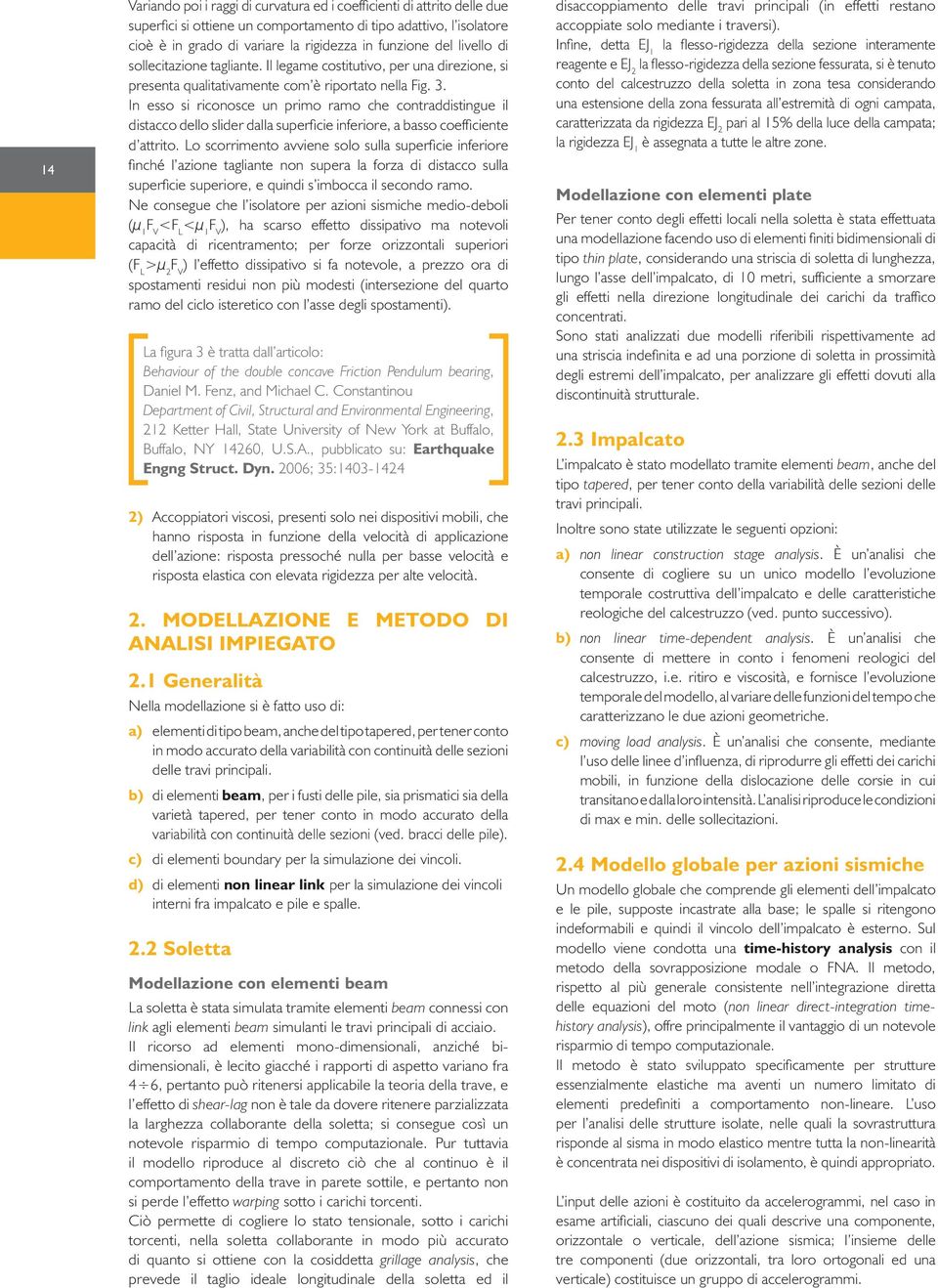 In esso si riconosce un primo ramo che contraddistingue il distacco dello slider dalla superficie inferiore, a basso coefficiente d attrito.