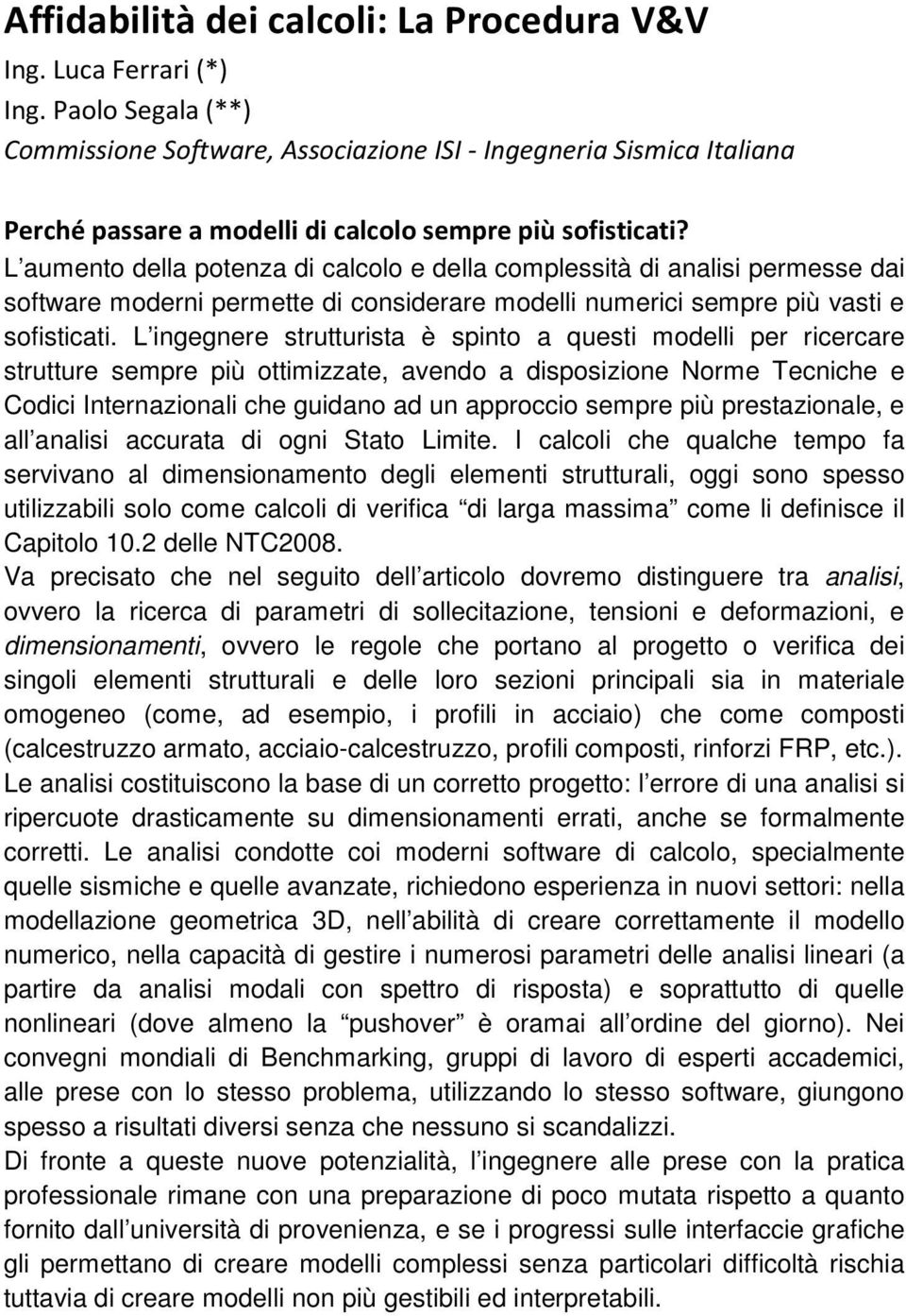 L aumento della potenza di calcolo e della complessità di analisi permesse dai software moderni permette di considerare modelli numerici sempre più vasti e sofisticati.