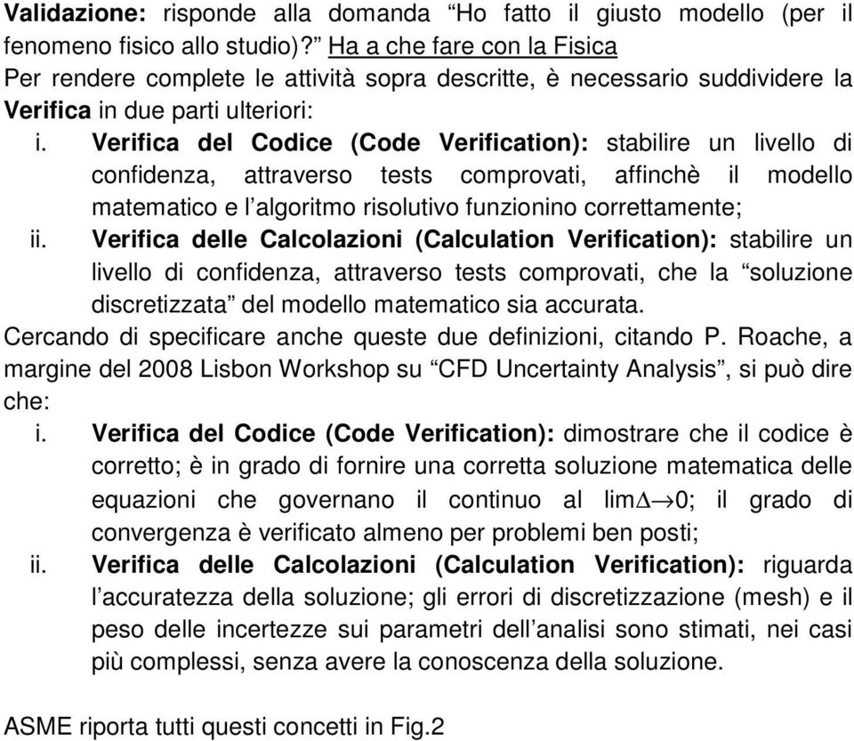 Verifica del Codice (Code Verification): stabilire un livello di confidenza, attraverso tests comprovati, affinchè il modello matematico e l algoritmo risolutivo funzionino correttamente; ii.