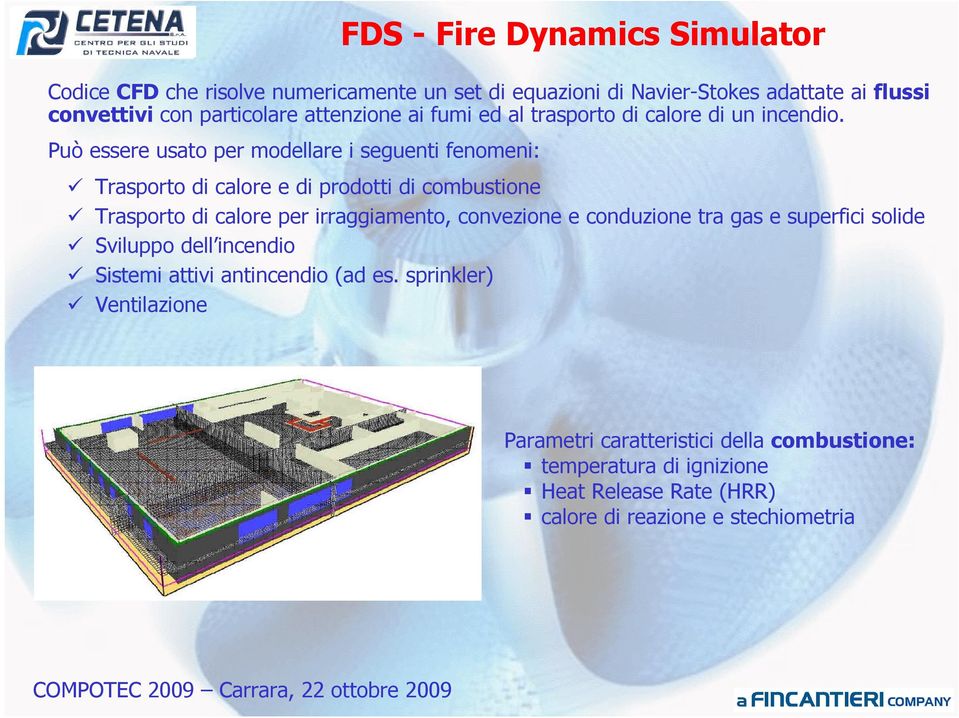 Può essere usato per modellare i seguenti fenomeni: Trasporto di calore e di prodotti di combustione Trasporto di calore per irraggiamento, convezione e