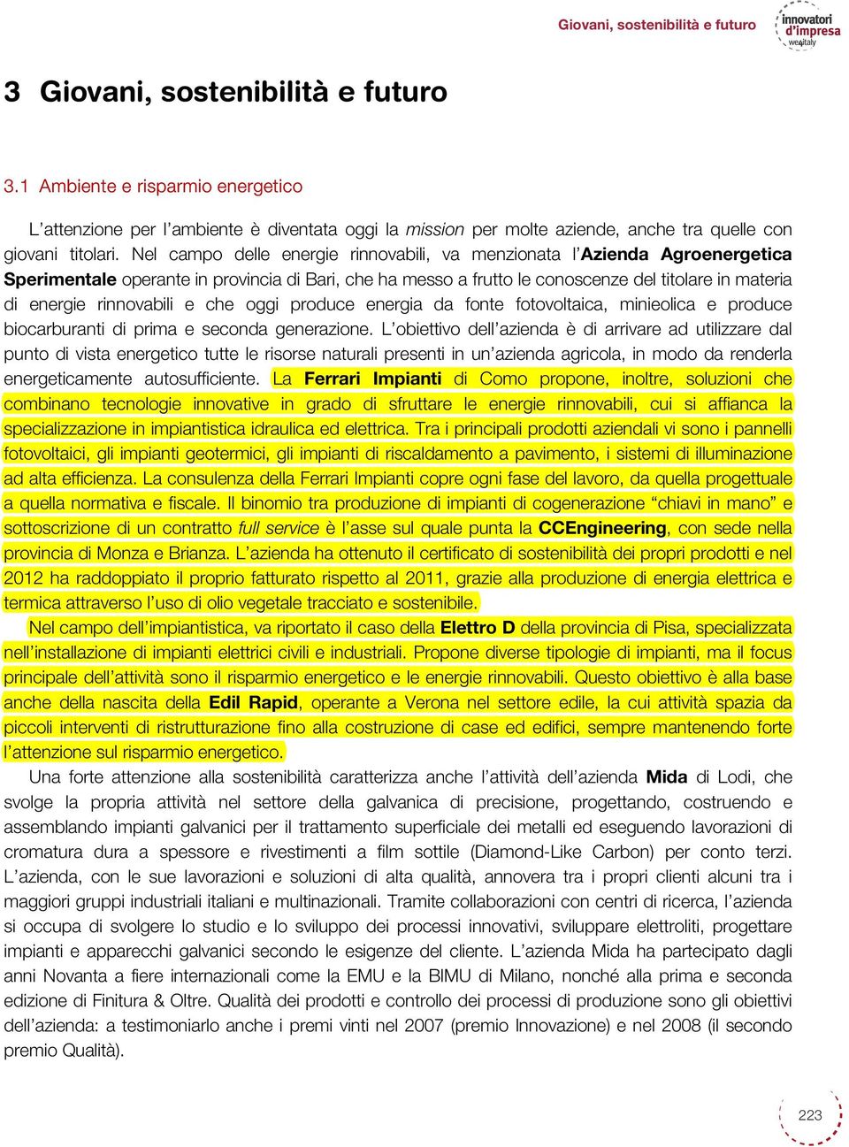 Nel campo delle energie rinnovabili, va menzionata l Azienda Agroenergetica Sperimentale operante in provincia di Bari, che ha messo a frutto le conoscenze del titolare in materia di energie