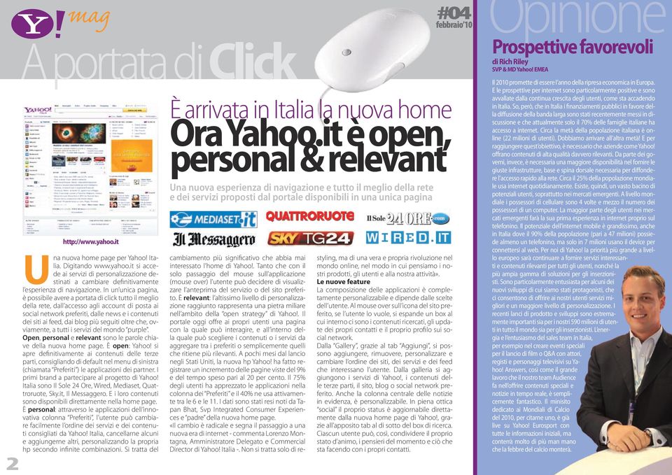 blog più seguiti oltre che, ovviamente, a tutti i servizi del mondo purple. Open, personal e relevant sono le parole chiave della nuova home page. È open: Yahoo!