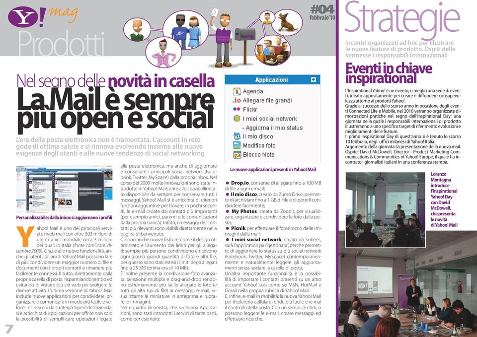 profili Yahoo! Mail è uno dei principali servizi di web mail con oltre 303 milioni di utenti unici mondiali, circa 3 milioni dei quali in Italia (fonte comscore, dicembre 2009).