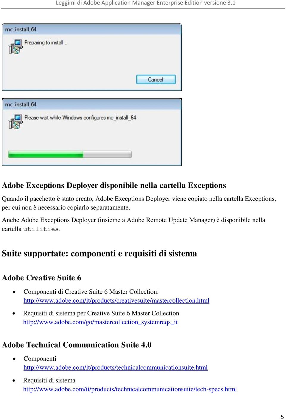 Suite supportate: componenti e requisiti di sistema Adobe Creative Suite 6 Componenti di Creative Suite 6 Master Collection: http://www.adobe.com/it/products/creativesuite/mastercollection.