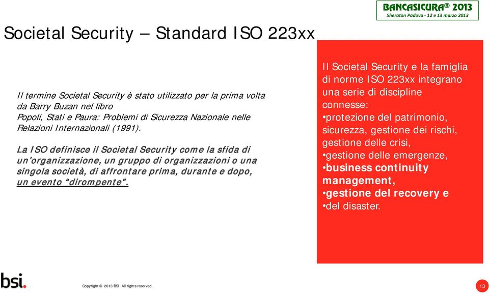 La ISO definisce il Societal Security come la sfida di un organizzazione, un gruppo di organizzazioni o una singola società, di affrontare prima, durante e dopo, un evento dirompente.