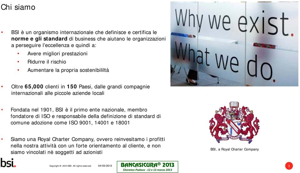 primo ente nazionale, membro fondatore di ISO e responsabile della definizione di standard di comune adozione come ISO 9001, 14001 e 18001 Siamo una Royal Charter Company, ovvero reinvesitamo i