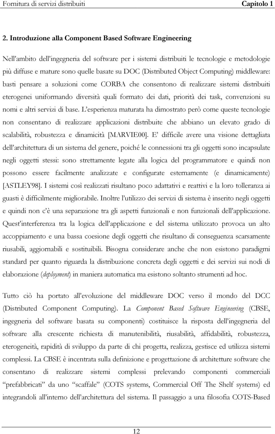 (Distributed Object Computing) middleware: basti pensare a soluzioni come CORBA che consentono di realizzare sistemi distribuiti eterogenei uniformando diversità quali formato dei dati, priorità dei