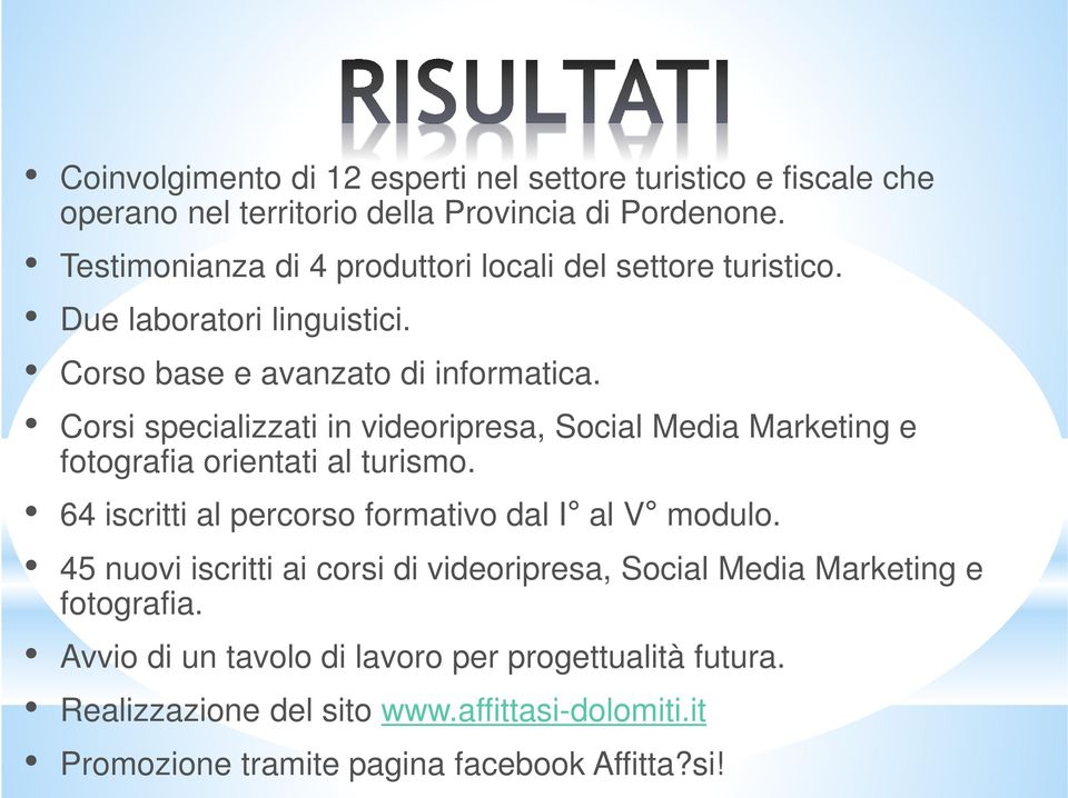 Corsi specializzati in videoripresa, Social Media Marketing e fotografia orientati al turismo. 64 iscritti al percorso formativo dal I al V modulo.