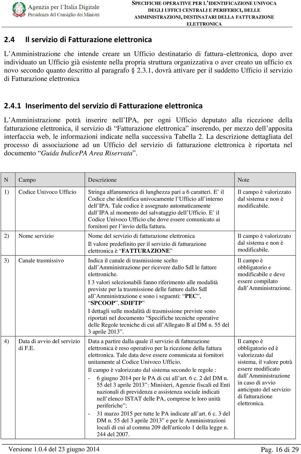 1, dovrà attivare per il suddetto Ufficio il servizio di Fatturazione elettronica 2.4.