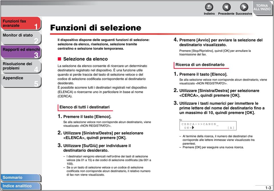 È una funzione utile quando si perde traccia del tasto di selezione veloce o del codice di selezione codificata corrispondente al destinatario desiderato.